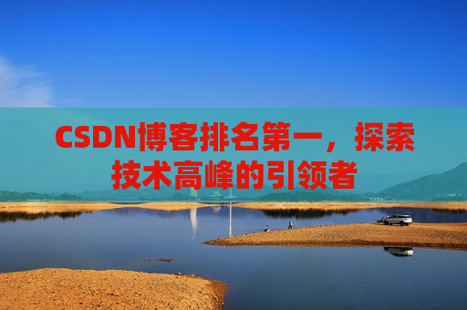 CSDN博客排名第一，探索技术高峰的引领者